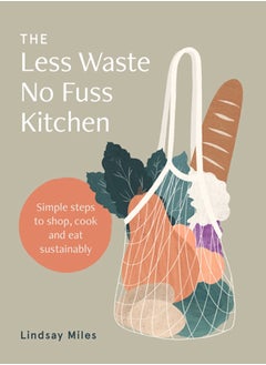 اشتري The Less Waste No Fuss Kitchen : Simple steps to shop, cook and eat sustainably في الامارات