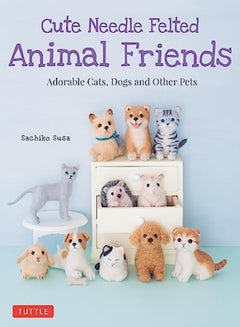 اشتري Cute Needle Felted Animal Friends: Adorable Cats, Dogs and Other Pets في الامارات