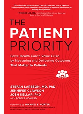 Buy The Patient Priority Solve Health Cares Value Crisis By Measuring And Delivering Outcomes That Mat By Larsson, Stefan - Clawson, Jennifer - Kellar, Josh - Howard, Robert Hardcover in UAE