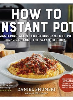 Buy How to Instant Pot : Mastering All the Functions of the One Pot That Will Change the Way You Cook - Now Completely Updated for the Latest Generation of Instant Pots! in Saudi Arabia