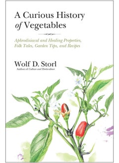 Buy A Curious History of Vegetables: Aphrodisiacal and Healing Properties, Folk Tales, Garden Tips, and Recipes in UAE