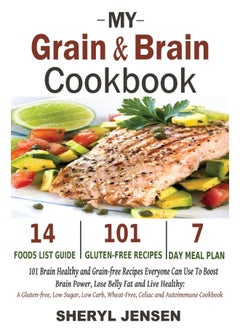 Buy My Grain & Brain Cookbook: 101 Brain Healthy and Grain-free Recipes Everyone Can Use To Boost Brain Power, Lose Belly Fat and Live Healthy: A Gluten-free, Low Sugar, Low Carb and Wheat-Free Cookbook in UAE