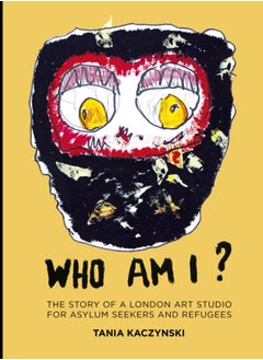 Buy Who Am I? : The story of a London art studio for asylum seekers and refugees in Saudi Arabia