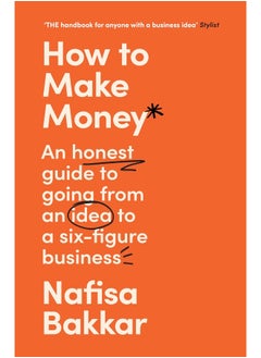 اشتري How To Make Money: A New, Honest Guide to Starting and Building a Six-Figure, Successful Business في الامارات