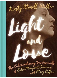 Buy Light and Love : The Extraordinary Developments of Julia Margaret Cameron and Mary Hillier in UAE