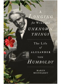 اشتري A Longing for Wide and Unknown Things : The Life of Alexander von Humboldt في الامارات