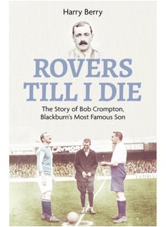 اشتري Rovers Till I Die : The Story of Bob Crompton, Blackburn's Most Famous Son في السعودية