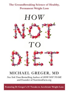 اشتري How Not To Diet : The Groundbreaking Science of Healthy, Permanent Weight Loss في السعودية