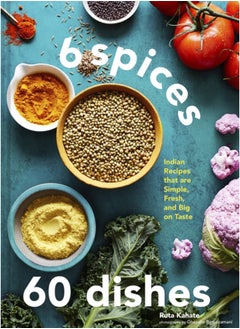 Buy 6 Spices, 60 Dishes : Indian Recipes That Are Simple, Fresh, and Big on Taste in UAE