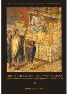 Buy Art in the Lives of Ordinary Romans : Visual Representation and Non-Elite Viewers in Italy, 100 B.C.-A.D. 315 in Saudi Arabia