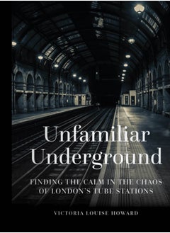 اشتري Unfamiliar Underground : Finding the Calm in the Chaos of London's Tube Stations في السعودية