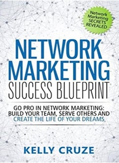 Buy Network Marketing Success Blueprint Go Pro In Network Marketing Build Your Team Serve Others And by Cruze, Kelly Paperback in UAE