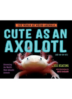 اشتري Cute as an Axolotl: Discovering the World's Most Adorable Animals في الامارات