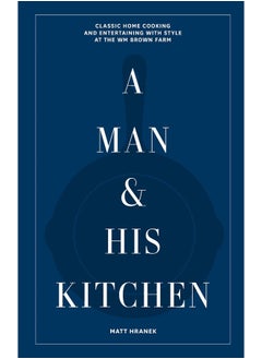 اشتري A Man & His Kitchen: Classic Home Cooking and Entertaining with Style a في الامارات