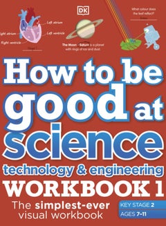 Buy How to be Good at Science, Technology and Engineering Workbook 1, Ages 7-11 (Key Stage 2) : The Simplest-Ever Visual Workbook in Saudi Arabia