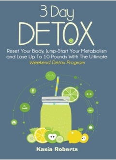 Buy 3 Day Detox Reset Your Body Jumpstart You Metabolism And Lose Up To 10 Pounds With The Ultimate W by Roberts Rn, Kasia Paperback in UAE