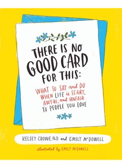 Buy There Is No Good Card for This: What To Say and Do When Life Is Scary, Awful, and Unfair to People You Love in UAE