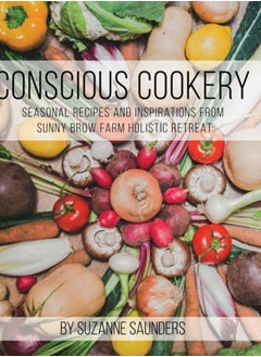 Buy Conscious Cookery; Seasonal Recipes and Inspirations from Sunny Brow Farm Holistic Retreat in UAE