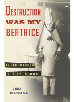 اشتري Destruction Was My Beatrice : Dada and the Unmaking of the Twentieth Century في السعودية