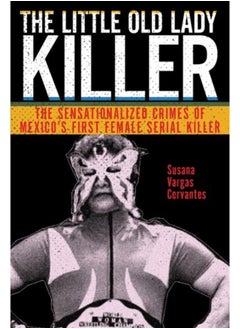 Buy The Little Old Lady Killer : The Sensationalized Crimes of Mexico's First Female Serial Killer in Saudi Arabia