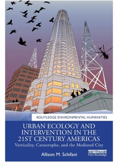 Buy Urban Ecology and Intervention in the 21st Century Americas : Verticality, Catastrophe, and the Mediated City in Saudi Arabia