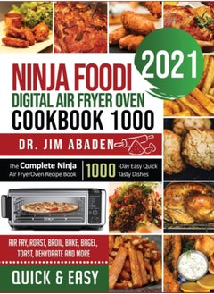 Buy Ninja Foodi Digital Air Fryer Oven Cookbook 1000 : The Complete Ninja Air Fryer Oven Recipe Book1000-Day Easy Quick Tasty Dishes Air Fry, Roast, Broil, Bake, Bagel, Toast, Dehydrate and More in UAE