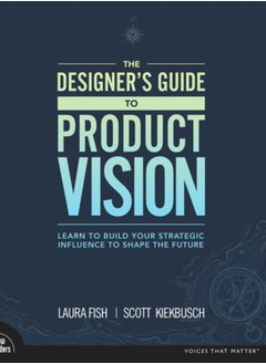 اشتري Designer's Guide to Product Vision, The : Learn to build your strategic influence to shape the future في السعودية