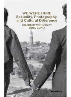 Buy We Were Here: Sexuality, Photography, and Cultural Difference : Selected essays by Sunil Gupta in Saudi Arabia