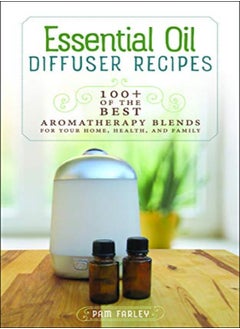 Buy Essential Oil Diffuser Recipes 100+ Of The Best Aromatherapy Blends For Your Home Health And Fami by Farley, Pam Paperback in UAE