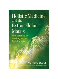 Buy Holistic Medicine and the Extracellular Matrix: The Science of Healing at the Cellular Level Paperback in UAE