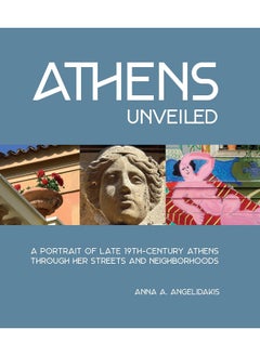 اشتري Athens Unveiled: A Portrait of Late 19th-Century Athens Through Her Streets and Neighborhoods في الامارات