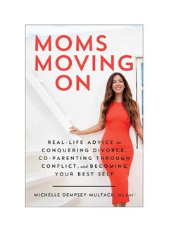 Buy Moms Moving on: Real-Life Advice on Conquering Divorce, Co-Parenting Through Conflict, and Becoming Your Best Self Hardcover in UAE