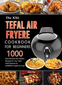 اشتري The UK Tefal Air Fryer Cookbook For Beginners : 1000-Day Delicious and Healthy Recipes for Your Tefal ActiFry Genius XL AH960840 Health Air Fryer في الامارات
