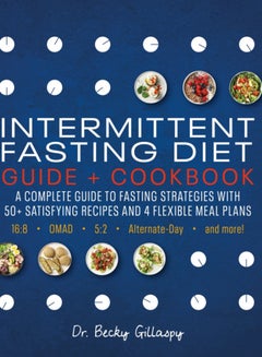 Buy Intermittent Fasting Diet Guide and Cookbook : A Complete Guide to Fasting Strategies with 50+ Satisfying Recipes and 4 Flexible Meal Plans: 16:8, OMAD, 5:2, Alternate-day, and More in UAE