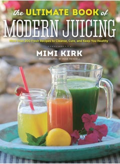 اشتري The Ultimate Book of Modern Juicing : More than 200 Fresh Recipes to Cleanse, Cure, and Keep You Healthy في السعودية