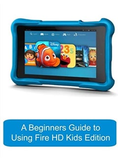 اشتري A Beginners Guide To Using Kindle Fire Hd Kids Edition A Fire Hd Kids Edition Guide For Parents في الامارات