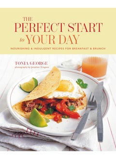 Buy The Perfect Start to Your Day: Nourishing & Indulgent Recipes for Breakfast and B in UAE