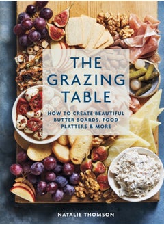 اشتري The Grazing Table : How to Create Beautiful Butter Boards, Food Platters & More في السعودية