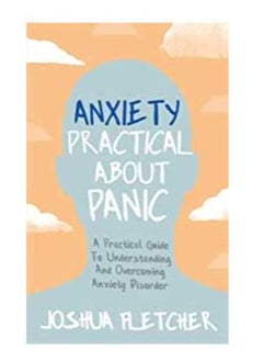 Buy Anxiety: Practical About Panic: A Practical Guide to Understanding and Overcoming Anxiety Disorder in UAE