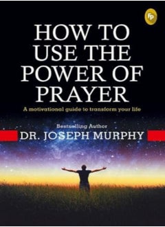 Buy How To Use The Power Of Prayer A Motivational Guide To Transform Your Life by Dr. Joseph Murphy Paperback in UAE