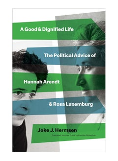 Buy A Good And Dignified Life The Political Advice Of Hannah Arendt And Rosa Luxemburg Hardcover in UAE