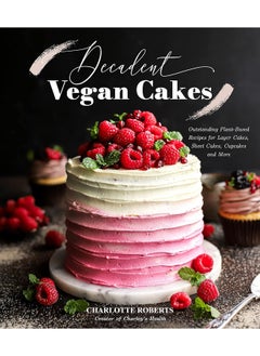 Buy Decadent Vegan Cakes: Outstanding Plant-Based Recipes for Layer Cakes, Sheet Cakes, Cupcakes and More in UAE