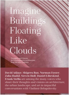 Buy Imagine Buildings Floating like Clouds : Thoughts and Visions on Contemporary Architecture from 101 Key Creatives in UAE