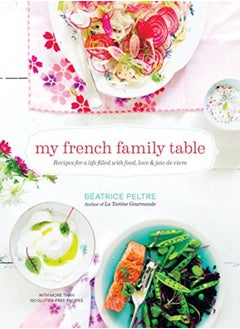 Buy My French Family Table Recipes For A Life Filled With Food Love And Joie De Vivre by Beatrice Peltre Hardcover in UAE