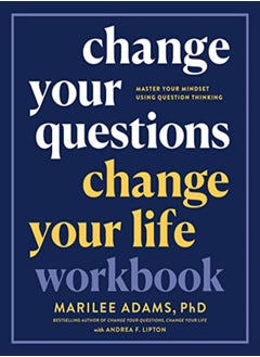 Buy Change Your Questions Change Your Life Workbook Master Your Mindset Using Question Thinking by Ph.D., Marilee Adams, Paperback in UAE