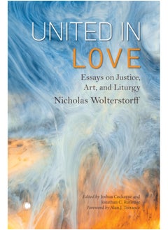 Buy United in Love : Essays on Justice, Art, and Liturgy in Saudi Arabia