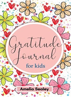 Buy Gratitude Book For Kids Practice The Attitude Of Gratitude And Mindfulness Fun And Creative Way Fo by Sealey, Amelia Paperback in UAE