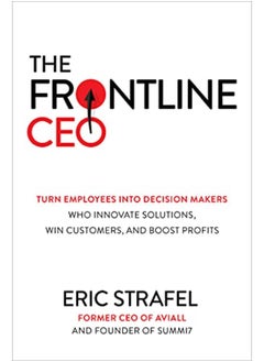 Buy The Frontline CEO: Turn Employees into Decision Makers Who Innovate Solutions, Win Customers, and Boost Profits By Eric Strafel in Egypt