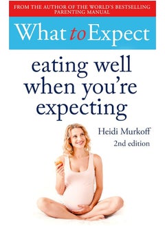 اشتري What to Expect: Eating Well When You're Expecting 2nd Edition في الامارات