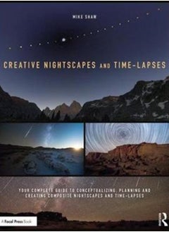 Buy Creative Nightscapes and Time-Lapses : Your Complete Guide to Conceptualizing, Planning and Creating Composite Nightscapes and Time-Lapses in UAE